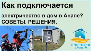 Как подключается электричество в дом в Анапе? - Советы, решения, варианты.