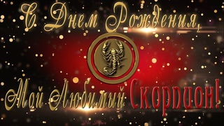 С Днем Рождения, мой любимый СКОРПИОН!Для СКОРПИОНА ( - )