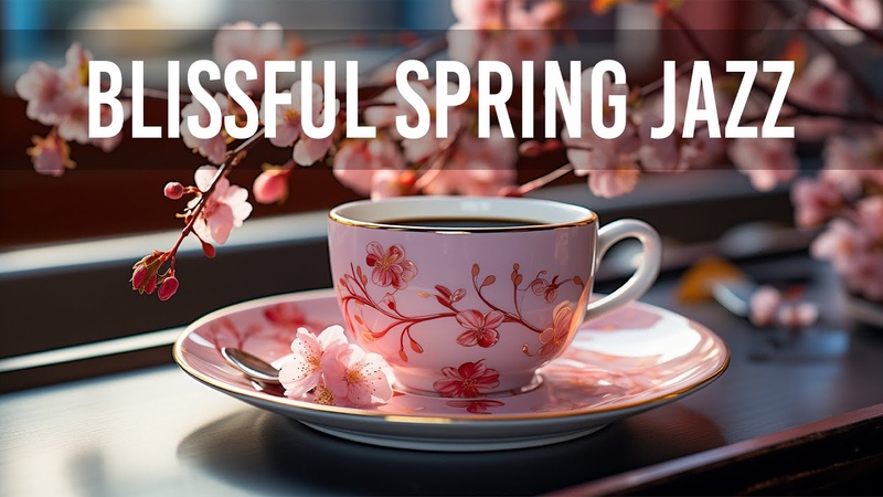 Blissful Spring Coffee Jazz Happy February Bossa Nova Music for Relaxation and Positive