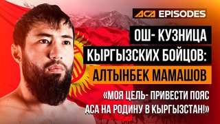 Ош - кузница кыргызских бойцов | ACA Episodes: Алтынбек Мамашов