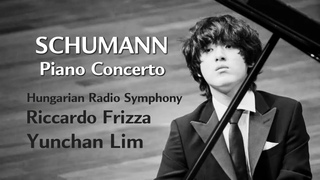 SCHUMANN Piano Concerto / Hungarian Radio Symphony Orchestra / Riccardo Frizza / Yunchan Lim()